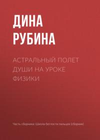 Астральный полет души на уроке физики, аудиокнига Дины Рубиной. ISDN163723