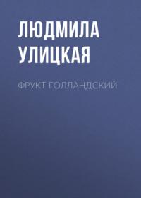 Фрукт голландский, аудиокнига Людмилы Улицкой. ISDN163863