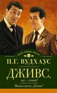 Дживс, вы – гений! Ваша взяла, Дживс! (сборник) - Пелам Гренвилл Вудхаус