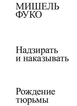 Надзирать и наказывать. Рождение тюрьмы - Мишель Фуко