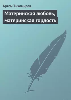 Материнская любовь, материнская гордость, аудиокнига Артема Тихомирова. ISDN167410