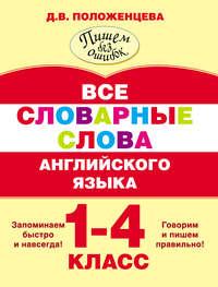 Все словарные слова английского языка. 1-4 класс - Дарья Положенцева