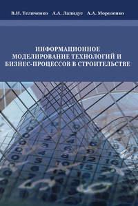 Информационное моделирование технологий и бизнес-процессов в строительстве, audiobook В. И. Теличенко. ISDN16896825