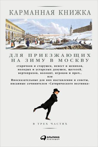 Карманная книжка для приезжающих на зиму в Москву старичков и старушек, невест и женихов, молодых и устарелых девушек, щеголей, вертопрахов, волокит, игроков и проч., или Иносказательные для них наставления и советы, писанные сочинителем Сатирического вестника - Николай Страхов