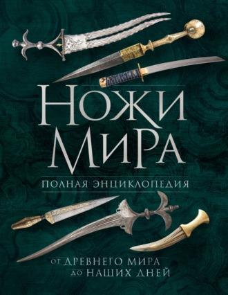 Ножи мира. Полная энциклопедия. От Древнего мира до наших дней - Вячеслав Волков