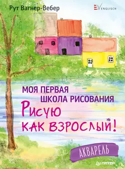 Моя первая школа рисования. Рисую как взрослый! Акварель - Рут Вагнер-Вебер