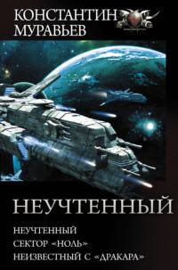 Неучтенный: Неучтенный. Сектор «Ноль». Неизвестный с «Дракара» - Константин Муравьёв