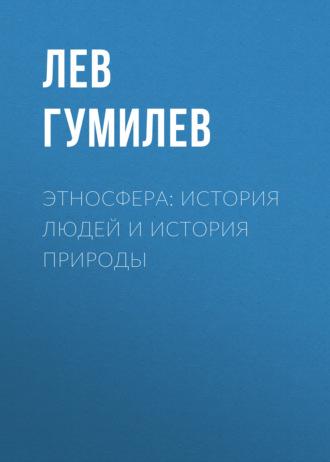 Этносфера: история людей и история природы - Лев Гумилев