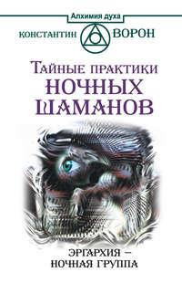 Тайные практики ночных шаманов. Эргархия – Ночная группа, аудиокнига Константина Ворона. ISDN17040719