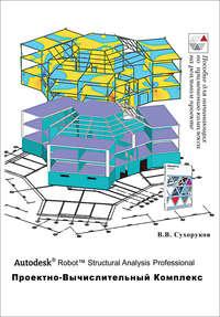 Autodesk Robot Structural Analysis Professional. Проектно-вычислительный комплекс, аудиокнига В. В. Сухорукова. ISDN17048465