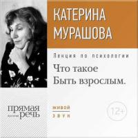 Лекция «Что такое „Быть взрослым“», audiobook Екатерины Мурашовой. ISDN17062594