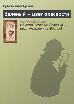 Зеленый – цвет опасности - Кристианна Брэнд