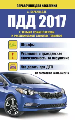 ПДД 2017 с ясными комментариями и расшифровкой сложных терминов по состоянию на 01.04.2017 год - Андрей Барбакадзе