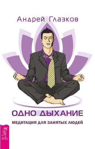 Одно дыхание. Медитация для занятых людей, аудиокнига Андрея Глазкова. ISDN17164147