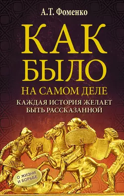 Как было на самом деле. Каждая история желает быть рассказанной - Анатолий Фоменко