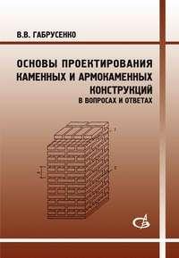 Основы проектирования каменных и армокаменных конструкций в вопросах и ответах - Валерий Габрусенко