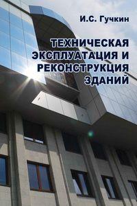 Техническая эксплуатация и реконструкция зданий - Игорь Гучкин
