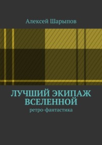 Лучший экипаж Вселенной. Ретро-фантастика, аудиокнига Алексея Шарыпова. ISDN17189840