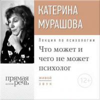Лекция «Что может и чего не может психолог», książka audio Екатерины Мурашовой. ISDN17216258
