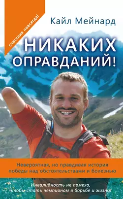 Никаких оправданий! Невероятная, но правдивая история победы над обстоятельствами и болезнью - Кайл Мейнард