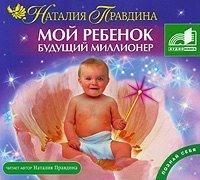 Мой ребенок – будущий миллионер! - Наталия Правдина