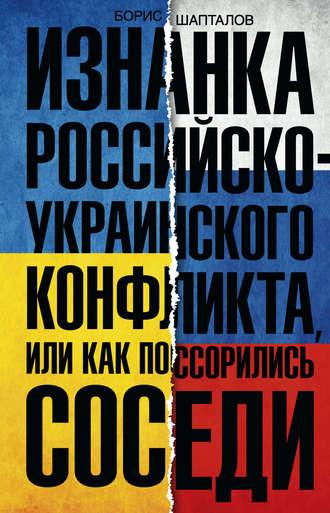 Изнанка российско-украинского конфликта, или Как поссорились соседи, audiobook Бориса Шапталова. ISDN17409838