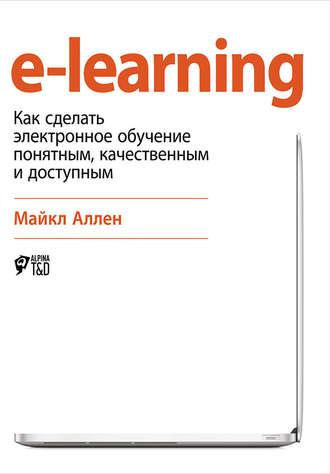 e-learning: Как сделать электронное обучение понятным, качественным и доступным - Майкл Аллен