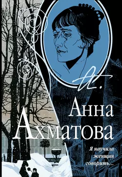 Я научила женщин говорить, аудиокнига Анны Ахматовой. ISDN174579