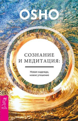 Сознание и медитация: новая надежда, новое утешение - Бхагаван Шри Раджниш (Ошо)