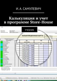 Калькуляция и учет в программе Store-House. Учебник - Ирина Самулевич