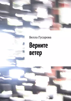 Верните ветер, аудиокнига Беллы Гусаровой. ISDN17804936