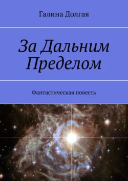 За Дальним Пределом. Фантастическая повесть - Галина Долгая