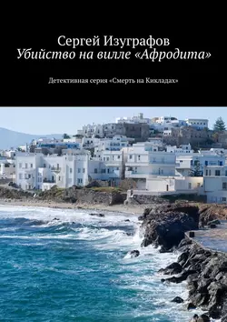 Убийство на вилле «Афродита». Детективная серия «Смерть на Кикладах» - Сергей Изуграфов