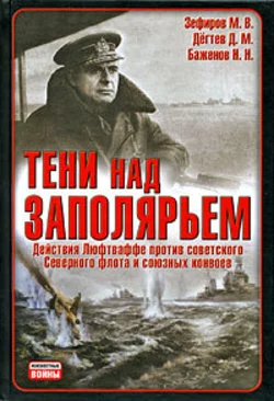 Тени над Заполярьем: Действия Люфтваффе против советского Северного флота и союзных конвоев - Михаил Зефиров