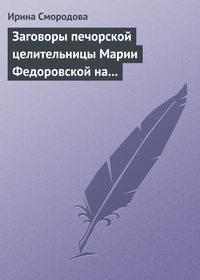 Заговоры печорской целительницы Марии Федоровской на удачу и богатство - Ирина Смородова