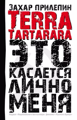 TERRA TARTARARA. Это касается лично меня - Захар Прилепин