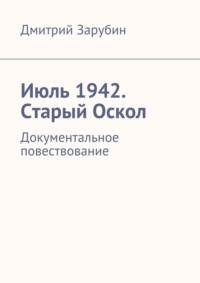 Июль 1942. Старый Оскол - Дмитрий Зарубин