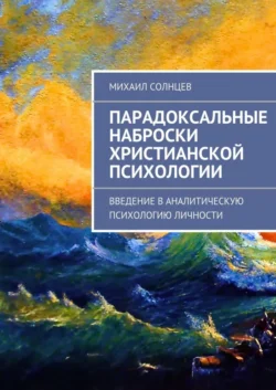 Парадоксальные наброски христианской психологии - Михаил Солнцев