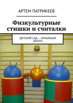 Физкультурные стишки и считалки. Детский сад – начальная школа - Артем Патрикеев