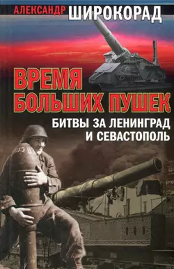 Время больших пушек. Битва за Ленинград и Севастополь - Александр Широкорад