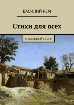 Стихи для всех. Рожденный в СССР - Василий Рем