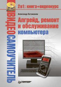 Апгрейд, ремонт и обслуживание компьютера, аудиокнига Александра Ватаманюка. ISDN183580
