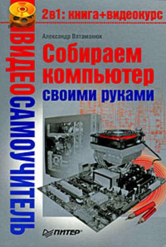 Собираем компьютер своими руками, książka audio Александра Ватаманюка. ISDN183583