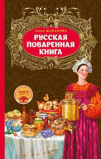 Русская поваренная книга - Анна Макарова
