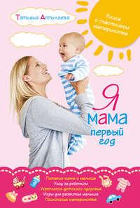 Я мама первый год. Книга о счастливом материнстве, аудиокнига Татьяны Аптулаевой. ISDN18393518