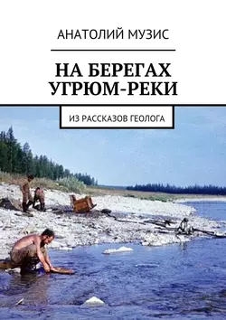 На берегах Угрюм-реки. Из рассказов геолога - Анатолий Музис