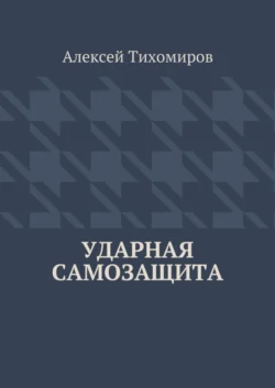 Ударная самозащита. Драка. Книга четвёртая - Алексей Тихомиров