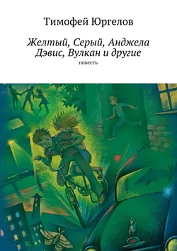 Желтый, Серый, Анджела Дэвис, Вулкан и другие. повесть - Тимофей Юргелов