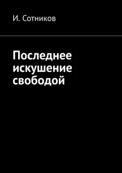 Последнее искушение свободой - И. Сотников