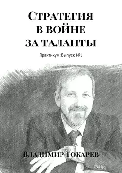 Стратегия в войне за таланты. Практикум: Выпуск №1 - Владимир Токарев